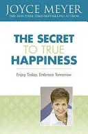 Tajomstvo skutočného šťastia - Užívaj si dnešok, prijmi zajtrajšok - Secret to True Happiness - Enjoy Today, Embrace Tomorrow