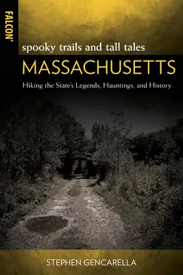 Strašidelné chodníky a rozprávky Massachusetts: Strašidelné príbehy a legendy štátu Massachusetts: Putovanie za legendami, strašidlami a históriou - Spooky Trails and Tall Tales Massachusetts: Hiking the State's Legends, Hauntings, and History
