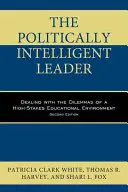 Politicky inteligentný líder: Riešenie dilem v prostredí vzdelávania s vysokými nárokmi, druhé vydanie - The Politically Intelligent Leader: Dealing with the Dilemmas of a High-Stakes Educational Environment, Second Edition