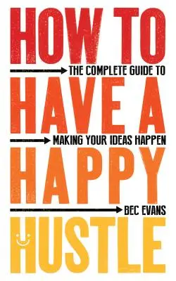Ako mať šťastný zhon: Kompletný sprievodca realizáciou vašich nápadov - How to Have a Happy Hustle: The Complete Guide to Making Your Ideas Happen