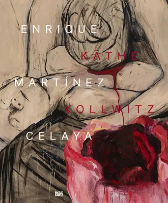 Enrique Martnez Celaya & Kthe Kollwitz: Z prvých a posledných vecí - Enrique Martnez Celaya & Kthe Kollwitz: From the First and the Last Things