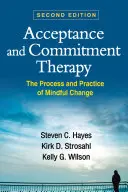 Terapia prijatia a záväzkov, druhé vydanie: The Process and Practice of Mindful Change (Proces a prax vedomej zmeny). - Acceptance and Commitment Therapy, Second Edition: The Process and Practice of Mindful Change