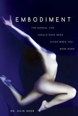 Stelesnenie: Príručka, ktorú ste mali dostať, keď ste sa narodili - Embodiment: The Manual You Should Have Been Given When You Were Born