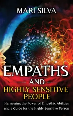 Empati a vysoko citliví ľudia: Využitie sily empatických schopností a príručka pre vysoko citlivú osobu - Empaths and Highly Sensitive People: Harnessing the Power of Empathic Abilities and a Guide for the Highly Sensitive Person