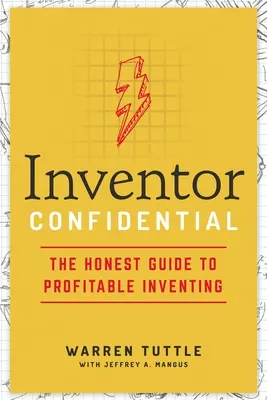 Vynálezca dôverný: Čestný sprievodca ziskovým vynálezcovstvom - Inventor Confidential: The Honest Guide to Profitable Inventing