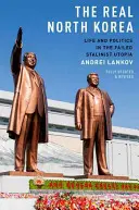 Skutočná Severná Kórea: Život a politika v neúspešnej stalinistickej utópii - The Real North Korea: Life and Politics in the Failed Stalinist Utopia