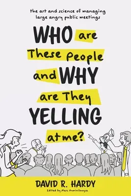 Kto sú títo ľudia a prečo na mňa kričia? Umelecké a vedecké poznatky o riadení veľkých rozhnevaných verejných stretnutí - Who are These People and Why are They Yelling at me?: The Art and Science of Managing Large Angry Public Meetings