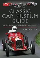 Sprievodca múzeom klasických automobilov: Autá, motocykle a stroje - Classic Car Museum Guide: Motor Cars, Motorcycles and Machinery