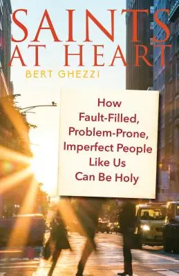 Svätí v srdci: Ako môžu byť ľudia plní chýb, problémov a nedokonalí ako my svätí - Saints at Heart: How Fault-Filled, Problem-Prone, Imperfect People Like Us Can Be Holy