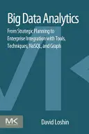 Analýza veľkých dát: Od strategického plánovania po podnikovú integráciu pomocou nástrojov, techník, NoSQL a grafov - Big Data Analytics: From Strategic Planning to Enterprise Integration with Tools, Techniques, NoSQL, and Graph