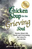Sliepková polievka pre smútiacu dušu: Príbehy o živote, smrti a prekonávaní straty milovanej osoby - Chicken Soup for the Grieving Soul: Stories about Life, Death and Overcoming the Loss of a Loved One