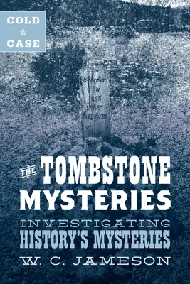 Cold Case: The Tombstone Mysteries (Chladný prípad: Záhady v Tombstone): Vyšetrovanie záhad histórie - Cold Case: The Tombstone Mysteries: Investigating History's Mysteries