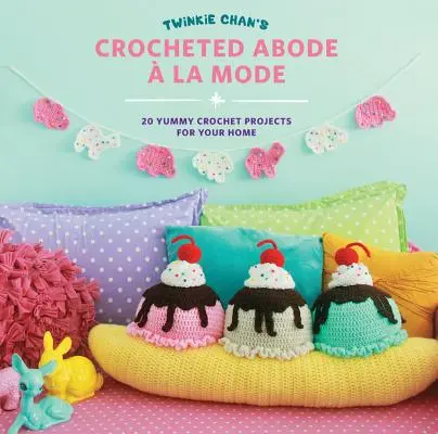 Háčkovaný príbytok a la Mode od Twinkie Chan: 20 lahodných háčkovaných projektov pre váš domov - Twinkie Chan's Crocheted Abode a la Mode: 20 Yummy Crochet Projects for Your Home