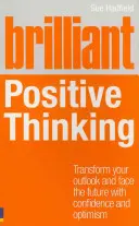 Brilantné pozitívne myslenie: Vydanie: Premeňte svoj výhľad a postavte sa budúcnosti s dôverou a optimizmom - Brilliant Positive Thinking: Transform Your Outlook and Face the Future with Confidence and Optimism