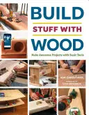 Stavanie vecí z dreva: Vyrobte si úžasné projekty so základnými nástrojmi. - Build Stuff with Wood: Make Awesome Projects with Basic Tools