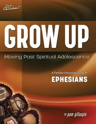 Sladšie ako čokoláda(r) Vyrastaj: Pružné induktívne štúdium listu Efezanom - Sweeter Than Chocolate(r) Grow Up: Moving Past Spiritual Adolescence - A Flexible Inductive Study of Ephesians