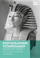 Fotografovanie Tutanchamóna: Archeológia, staroveký Egypt a archív - Photographing Tutankhamun: Archaeology, Ancient Egypt, and the Archive