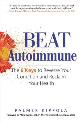 Poraziť autoimunitu: 6 kľúčov k zvráteniu vášho stavu a znovuzískaniu zdravia - Beat Autoimmune: The 6 Keys to Reverse Your Condition and Reclaim Your Health