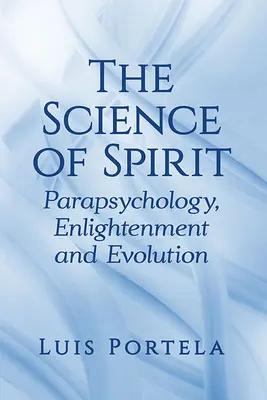 Veda o duchu: Parapsychológia, osvietenstvo a evolúcia - The Science of Spirit: Parapsychology, Enlightenment and Evolution