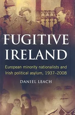 Utekajúce Írsko: Európski menšinoví nacionalisti a írsky politický azyl, 1937-2008 - Fugitive Ireland: European Minority Nationalists and Irish Political Asylum, 1937-2008