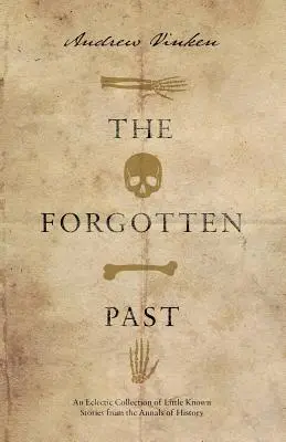 Zabudnutá minulosť: Eklektická zbierka málo známych príbehov z dejín - The Forgotten Past: An Eclectic Collection of Little Known Stories from the Annals of History