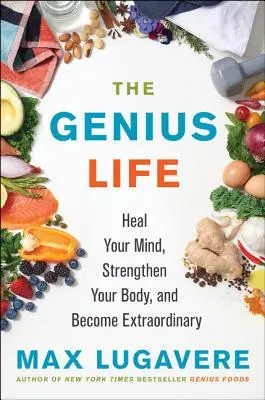 Geniálny život: Uzdravte svoju myseľ, posilnite svoje telo a staňte sa výnimočnými - The Genius Life: Heal Your Mind, Strengthen Your Body, and Become Extraordinary
