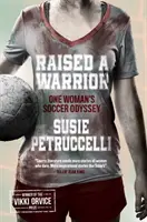 Vychovaná bojovníčka - futbalová odysea jednej ženy - Raised A Warrior - One Woman's Soccer Odyssey