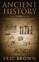 Staroveké dejiny: Stručný prehľad starovekého Egypta, starovekého Grécka a starovekého Ríma: Vrátane egyptskej mytológie, byzantského - Ancient History: A Concise Overview of Ancient Egypt, Ancient Greece, and Ancient Rome: Including the Egyptian Mythology, the Byzantine