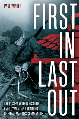 First in Last Out (Prvý do posledného): Poválečná organizácia, zamestnanie a výcvik komand kráľovskej námornej pechoty - First in Last Out: The Post-War Organisation, Employment and Training of Royal Marines Commandos
