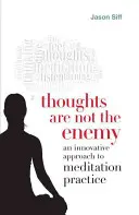 Myšlienky nie sú nepriateľ: Inovatívny prístup k meditačnej praxi - Thoughts Are Not the Enemy: An Innovative Approach to Meditation Practice
