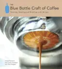 The Blue Bottle Craft of Coffee (Modrá fľaša kávy): Káva: Pestovanie, praženie a pitie s receptami - The Blue Bottle Craft of Coffee: Growing, Roasting, and Drinking, with Recipes