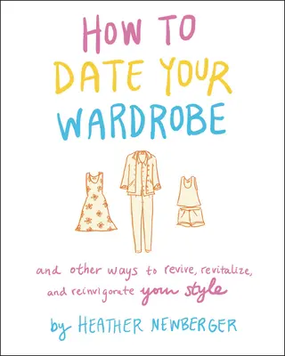 Ako sa zoznamovať so svojím šatníkom: A ďalšie spôsoby, ako oživiť, oživiť a oživiť svoj štýl - How to Date Your Wardrobe: And Other Ways to Revive, Revitalize, and Reinvigorate Your Style