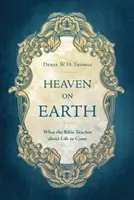Nebo na zemi: Čo Biblia učí o budúcom živote - Heaven on Earth: What the Bible Teaches about Life to Come