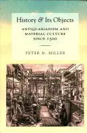 História a jej predmety: Antikvariát a materiálna kultúra od roku 1500 - History and Its Objects: Antiquarianism and Material Culture Since 1500