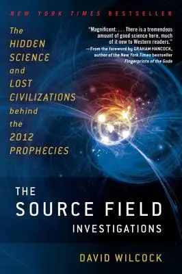 Terénne vyšetrovanie zdroja: Skrytá veda a stratené civilizácie za proroctvami z roku 2012 - The Source Field Investigations: The Hidden Science and Lost Civilizations Behind the 2012 Prophecies