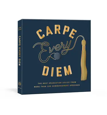 Carpe Every Diem: Najlepšie rady na záver štúdia z viac ako 100 nástupných prejavov: A Graduation Book - Carpe Every Diem: The Best Graduation Advice from More Than 100 Commencement Speeches: A Graduation Book