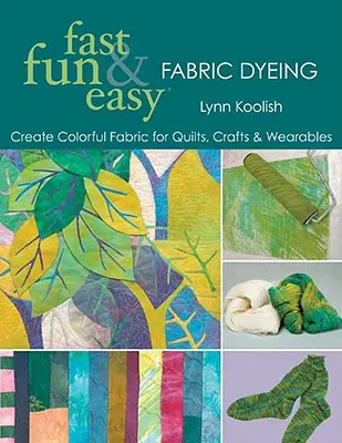 Rýchle, zábavné a jednoduché farbenie látok: Tlač na požiadanie: Farebné farbenie: Vytvárajte farebné látky na deky, remeslá a oblečenie - Fast, Fun & Easy Fabric Dyeing: Create Colorful Fabric for Quilts, Crafts & Wearables- Print on Demand Edition