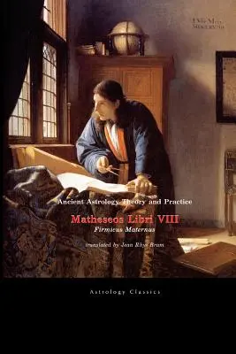 Teória a prax starovekej astrológie: Matheseos Libri VIII - Ancient Astrology Theory and Practice: Matheseos Libri VIII