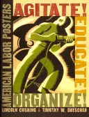 Agitujte! Vzdelávať! Organizuj!: Americké robotnícke plagáty - Agitate! Educate! Organize!: American Labor Posters