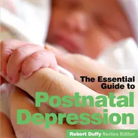 Popôrodná depresia: Základná príručka - Post Natal Depression: The Essential Guide