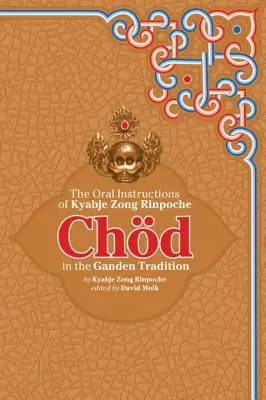 Chod v tradícii Gandenu: Ústne pokyny Kjabdže Zong Rinpočheho - Chod in the Ganden Tradition: The Oral Instructions of Kyabje Zong Rinpoche