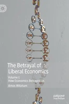 Zrada liberálnej ekonómie: Ako nás zradila ekonómia: I. diel: Ako nás zradila ekonómia - The Betrayal of Liberal Economics: Volume I: How Economics Betrayed Us