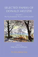 Vybrané práce Donalda Meltzera - zväzok 3: Psychoanalytický proces a analytik - Selected Papers of Donald Meltzer - Vol. 3: The Psychoanalytic Process and the Analyst