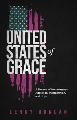 Spojené štáty milosti: Memoáre o bezdomovectve, závislosti, väznení a nádeji - United States of Grace: A Memoir of Homelessness, Addiction, Incarceration, and Hope