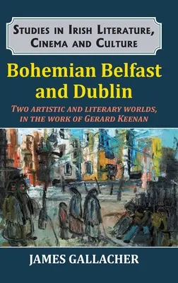Český Belfast a Dublin: Dva umelecké a literárne svety v diele Gerarda Keenana - Bohemian Belfast and Dublin: Two artistic and literary worlds, in the work of Gerard Keenan