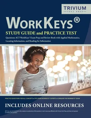 WorkKeys Study Guide and Practice Test Questions (Sprievodca štúdiom WorkKeys a praktické testové otázky): Príprava na skúšku ACT WorkKeys a prehľadová kniha s testami z aplikovanej matematiky, vyhľadávania informácií a čítania - WorkKeys Study Guide and Practice Test Questions: ACT WorkKeys Exam Prep and Review Book with Applied Mathematics, Locating Information, and Reading f