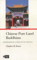 Čínsky budhizmus Čistej zeme: Pochopenie tradície praxe - Chinese Pure Land Buddhism: Understanding a Tradition of Practice