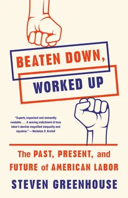 Beat Down, Worked Up: The Past, Present, and Future of American Labor (Zbití, odpracovaní: Minulosť, súčasnosť a budúcnosť amerického robotníctva) - Beaten Down, Worked Up: The Past, Present, and Future of American Labor
