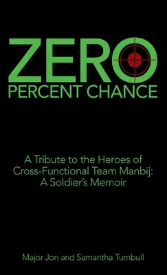 Nulová šanca: Pocta hrdinom multifunkčného tímu Manbidž: spomienky vojaka - Zero Percent Chance: A Tribute to the Heroes of Cross-Functional Team Manbij: a Soldier's Memoir