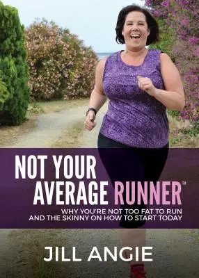 Nie je to váš priemerný bežec: Prečo nie ste príliš tuční na to, aby ste behali, a ako začať ešte dnes - Not Your Average Runner: Why You're Not Too Fat to Run and the Skinny on How to Start Today
